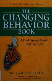 Cover of: The changing behavior book: a fresh approach to the difficult child