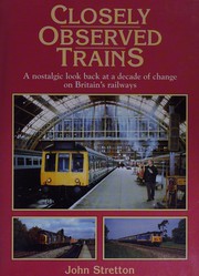 Cover of: Closely Observed Trains: A Nostalgic Look Back at a Decade of Change on Britain's Railways