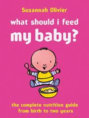 What should I feed my baby? : the complete nutrition guide from birth to two years