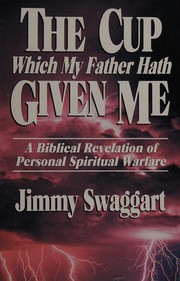 Cover of: The Cup Which My Father Hath Given Me: A Biblical Revelation of Personal Spiritual Warfare