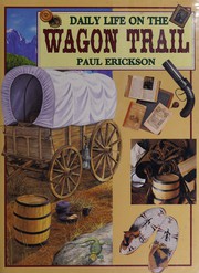 Cover of: Daily Life on the Wagon Trail (Daily Life) by Paul Erickson