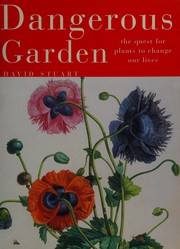 Cover of: DANGEROUS GARDEN: THE QUEST FOR PLANTS TO CHANGE OUR LIVES. by DAVID C. STUART