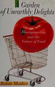 Cover of: A garden of unearthly delights: bioengineering and the future of food