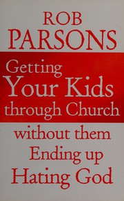 Cover of: Getting Your Kids Through Church: Without Them Ending up Hating God