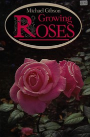 Cover of: Growing roses by Michael Gibson