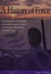 Cover of: A history of force: exploring the worldwide movement against habits of coercion, bloodshed, and mayhem
