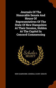 Cover of: Journals Of The Honorable Senate And House Of Representatives Of The State Of New Hampshire At Their Session, Holden At The Capitol In Concord Commencing