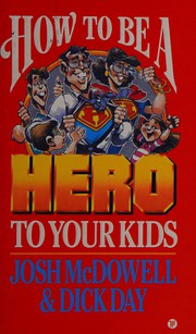 Cover of: How to be a hero to your kids by Josh McDowell