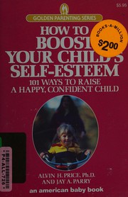Cover of: How to boost your child's self-esteem: 101 ways to raise a happy, confident child