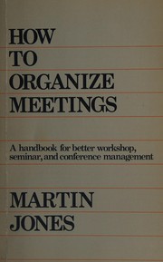 Cover of: How to Organize Meetings - A Handbook for Better Workshop, Seminar, and Conference Management by Martin Jones