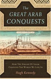 Cover of: The Great Arab Conquests: How the Spread of Islam Changed the World We Live in