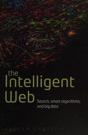 Cover of: The intelligent web: search, smart algorithms, and big data