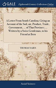 Cover of: A Letter From South Carolina; Giving an Account of the Soil, air, Product, Trade, Government, ... of That Province; ... Written by a Swiss Gentleman, to his Friend at Bern