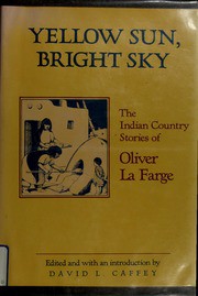 Cover of: Yellow sun, bright sky: the Indian country stories of Oliver La Farge