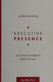 Cover of: Understanding executive presence: and how to make it work for you
