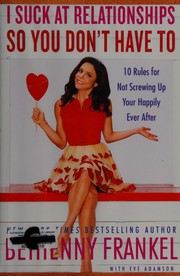 Cover of: I suck at relationships so you don't have to: 10 rules for not screwing up your happily ever after