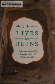 Cover of: Lives in ruins: archaeologists and the seductive lure of human rubble