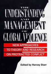 Cover of: The understanding and management of global violence: new approaches to theory and research on protracted conflict
