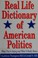 Cover of: Real life dictionary of American politics
