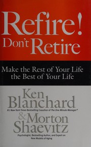 Cover of: Refire!: don't retire : make the rest of your life the best of your life