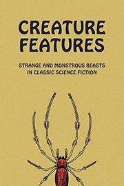 Cover of: Creature Features: Strange and Monstrous Beasts in Classic Science Fiction