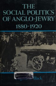 The social politics of Anglo-Jewry, 1880-1920 by Eugene Charlton Black