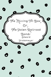 Cover of: The Missing Tin Box; Or, The Stolen Railroad Bonds