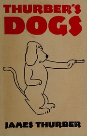Cover of: Thurber's dogs: a collection of the master's dogs, written and drawn, real and imaginary, living and long ago
