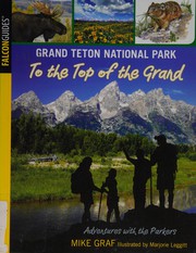Cover of: Grand Teton National Park: to the Top of the Grand