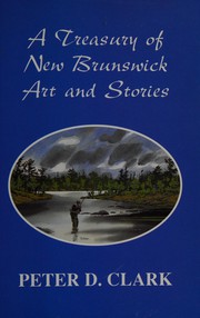 A treasury of New Brunswick art and stories by Peter D. Clark