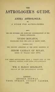 Cover of: The astrologer's guide: Anima astrologiæ; or, A guide for astrologers.  Being the one hundred and forty-six considerations of the famous astrologer, Guido Bonatus, tr. from the Latin by Henry Coley, together with the choicest aphorisms of the seven segments of Jerom Cardan of Milan