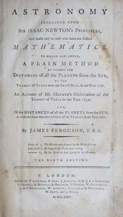Cover of: Astronomy explained upon Sir Isaac Newton's Principles, and made easy to those who have not studied mathematics: To which are added, a plain method of finding the distances of all the planets from the sun, by the transit of Venus over the sun's disc, in the year 1761. An account of Mr. Horrox's observation of the transit of Venus in the year 1639: and, of the distances of all the planets from the sun, as deduced from observations of the transit in the year 1761