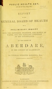 Cover of: Report to the General Board of Health on a preliminary inquiry into the sewerage, drainage, and supply of water, and the sanitary condition of the inhabitants of the inhabitants of the parish of Aberdare in the county of Glamorgan