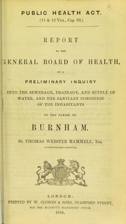 Cover of: Report to the General Board of Health on a preliminary inquiry into the sewerage, drainage, and supply of water, and the sanitary condition of the inhabitants of the parish of Burnham