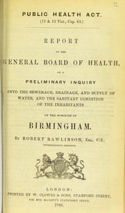 Cover of: Report to the General Board of Health on a preliminary inquiry into the sewerage, drainage, and supply of water, and the sanitary condition of the inhabitants of the borough of Birmingham