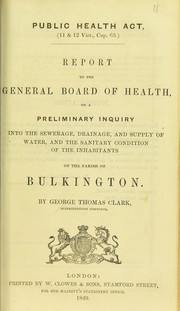 Cover of: Report to the General Board of Health on a preliminary inquiry into the sewerage, drainage, and supply of water, and the sanitary condition of the inhabitants of the parish of Bulkington