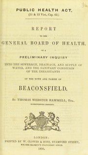 Cover of: Report to the General Board of Health on a preliminary inquiry into the sewerage, drainage, and supply of water, and the sanitary condition of the inhabitants of the town and parish of Beaconsfield