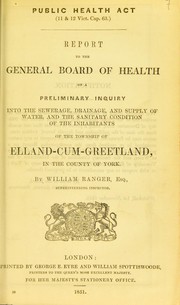 Cover of: Report to the General Board of Health on a preliminary inquiry into the sewerage, drainage, and supply of water, and the sanitary condition of the inhabitants of the township of Elland-cum-Greetland, in the county of York