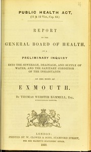 Cover of: Report to the General Board of Health on a preliminary inquiry into the sewerage, drainage, and supply of water, and the sanitary condition of the inhabitants of the town of Exmouth