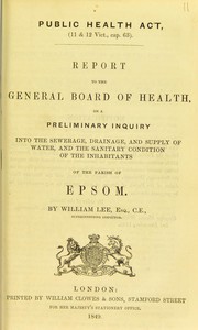 Cover of: Report to the General Board of Health on a preliminary inquiry into the sewerage, drainage, and supply of water, and the sanitary condition of the inhabitants of the parish of Epsom