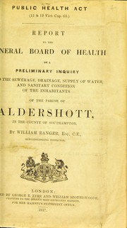 Cover of: Report to the General Board of Health on a preliminary inquiry into the sewerage, drainage, and supply of water, and the sanitary condition of the inhabitants of the parish of Aldershott, in the county of Southampton