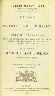 Cover of: Report to the General Board of Health on a preliminary inquiry into the sewerage, drainage, and supply of water, and the sanitary condition of the inhabitants of the parishes of Alvaston and Boulton, in the county of Derby