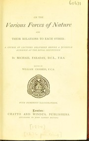 Cover of: On the various forces of nature and their relations to each other: a course of lectures delivered before a juvenile audience at the Royal Institution