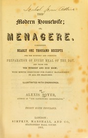 Cover of: The modern housewife or ménagère: comprising nearly one thousand receipts for the economic and judicious preparation of every meal of the day, with those of the nursery and sick room, and minute directions for family management in all its branches ...