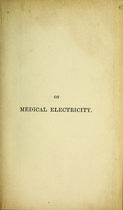 Cover of: A treatise on medical electricity, theoretical and practical and its use in the treatment of paralysis, neuralgia, and other diseases