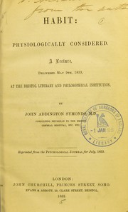 Cover of: Habit, physiologically considered: a lecture, delivered May 9th, 1853, at the Bristol Literary and Philosophical Institution