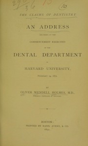 Cover of: The claims of dentistry: an address delivered at the commencement exercises of the Dental Department in Harvard University, February 14, 1872