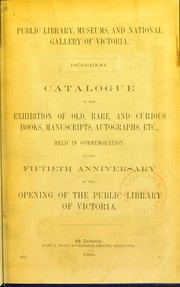 Catalogue of the exhibition of old, rare, and curious books, manuscripts, autographs, etc. held in commemoration of the fiftieth anniversary of the opening of the public library of Victoria by State Library of Victoria