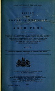 Report of the Royal Commission on the Aged Poor, appointed to consider whether any alterations in the system of Poor Law Relief are desirable, in the case of persons whose destitution is occasioned by incapacity for work resulting from old age, or whether assistance could otherwise be afforded in those cases. Vols I - III [Minutes of evidence taken before the Royal Commission on the Aged Poor. Days 1 to 26. Vol. II.--  Minutes of evidence taken before the Royal Commission on the Aged Poor. Days 27 to 48. With appendix and index. Vol. III.] by Great Britain. Royal Commission on the Aged Poor