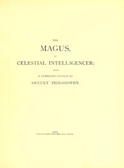 Cover of: The magus, or, Celestial intelligencer: being a complete system of occult philosophy : in three books containing the antient and modern practice of the cabalistic art, natural and celestial magic, &c. ... exhibiting the sciences of natural magic; alchymy, or hermetic philosophy also the nature, creation, and fall of man ... ; To which is added Biographia antiqua, or the lives of the most eminent philosophers, magi, &c. : the whole illustrated with a great variety of curious engravings, magical and cabalistical figures, &c